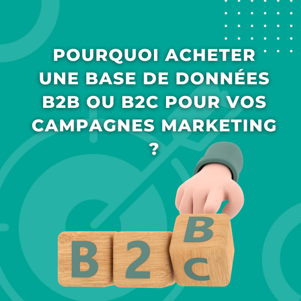 Pourquoi acheter une base de données B2B ou B2C pour vos campagnes marketing ?